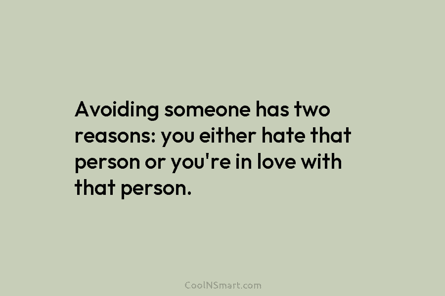 Avoiding someone has two reasons: you either hate that person or you’re in love with...