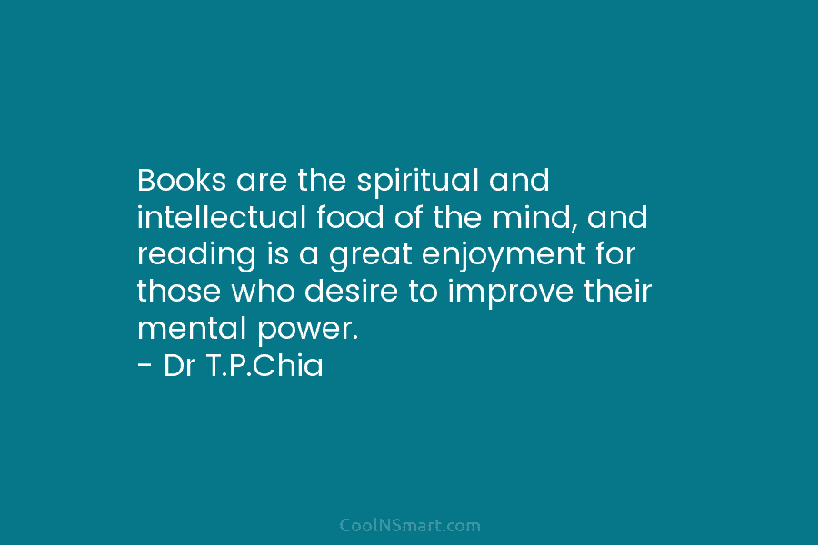 Books are the spiritual and intellectual food of the mind, and reading is a great enjoyment for those who desire...