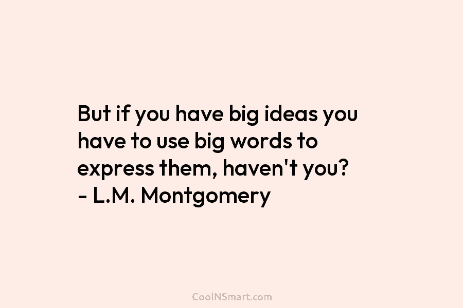 But if you have big ideas you have to use big words to express them,...
