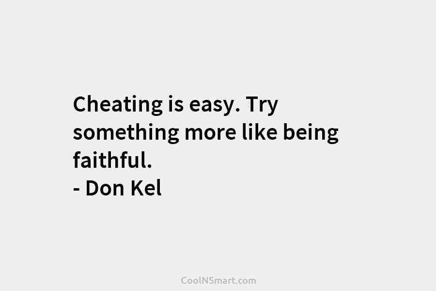 Cheating is easy. Try something more like being faithful. – Don Kel