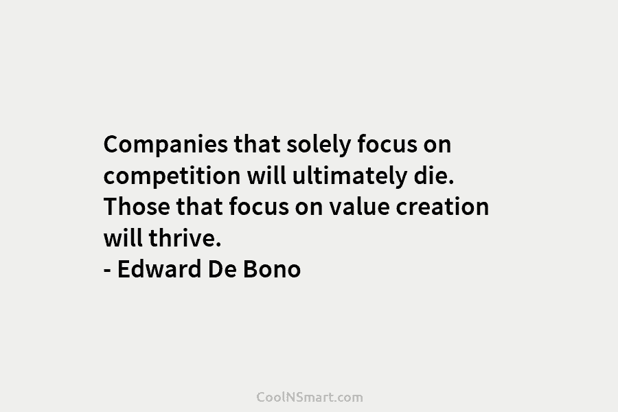 Companies that solely focus on competition will ultimately die. Those that focus on value creation...