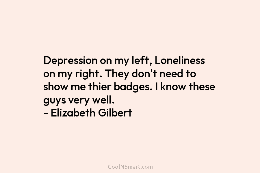 Depression on my left, Loneliness on my right. They don’t need to show me thier badges. I know these guys...