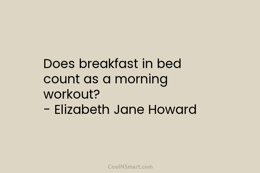 Does breakfast in bed count as a morning workout? – Elizabeth Jane Howard