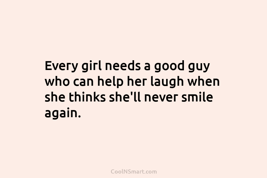 Every girl needs a good guy who can help her laugh when she thinks she’ll...