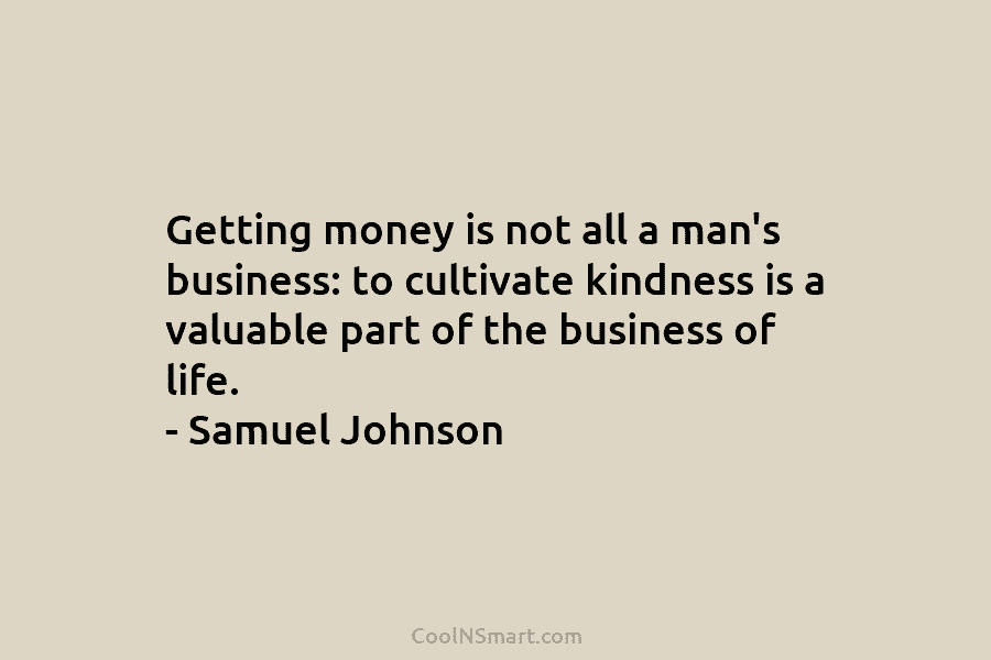 Getting money is not all a man’s business: to cultivate kindness is a valuable part...