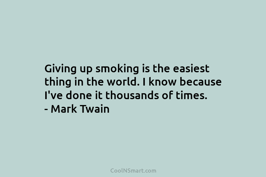 Giving up smoking is the easiest thing in the world. I know because I’ve done it thousands of times. –...