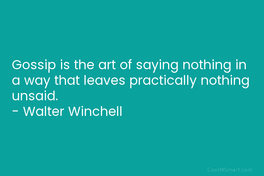 Gossip is the art of saying nothing in a way that leaves practically nothing unsaid....
