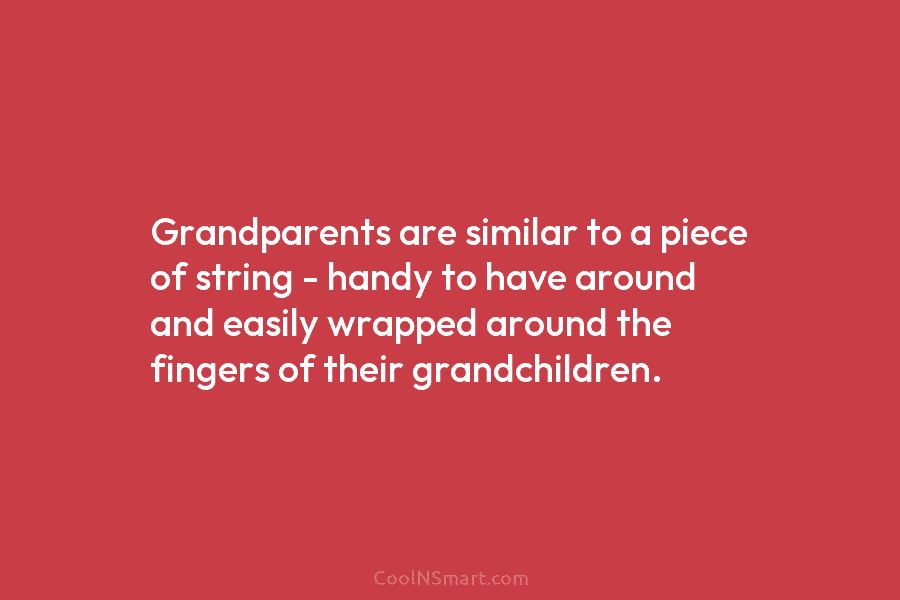 Grandparents are similar to a piece of string – handy to have around and easily wrapped around the fingers of...