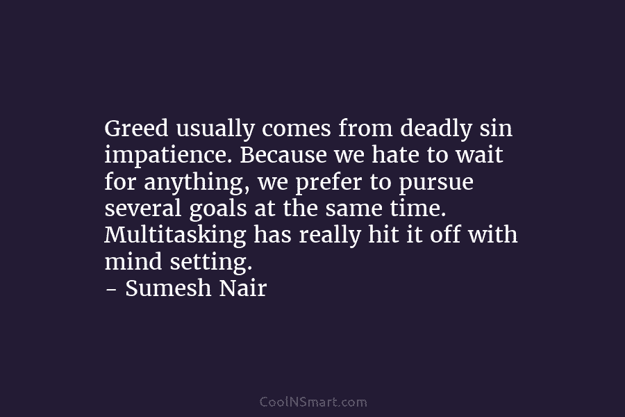 Greed usually comes from deadly sin impatience. Because we hate to wait for anything, we...