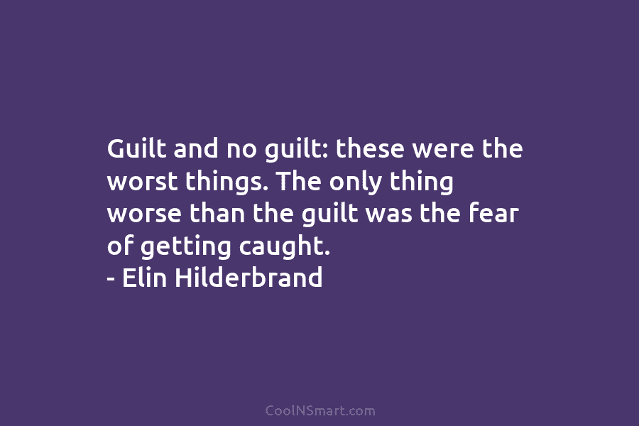 Guilt and no guilt: these were the worst things. The only thing worse than the...