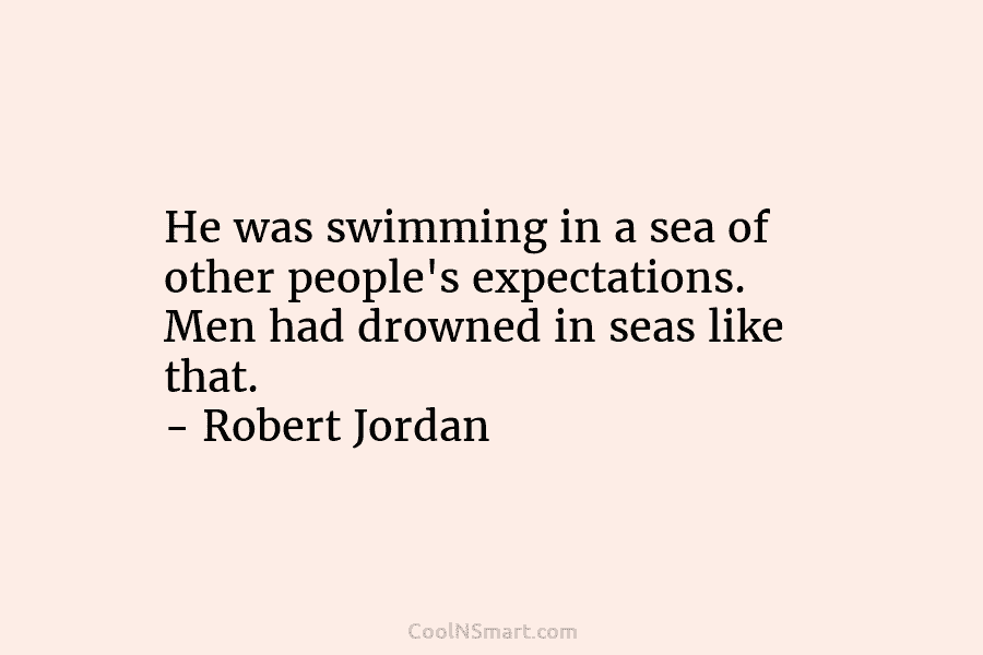 He was swimming in a sea of other people’s expectations. Men had drowned in seas...
