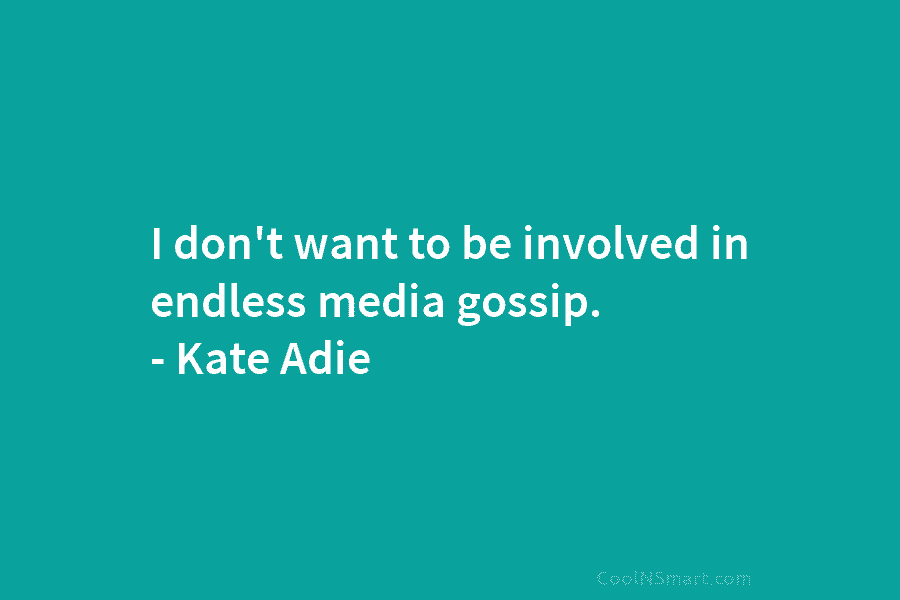 I don’t want to be involved in endless media gossip. – Kate Adie