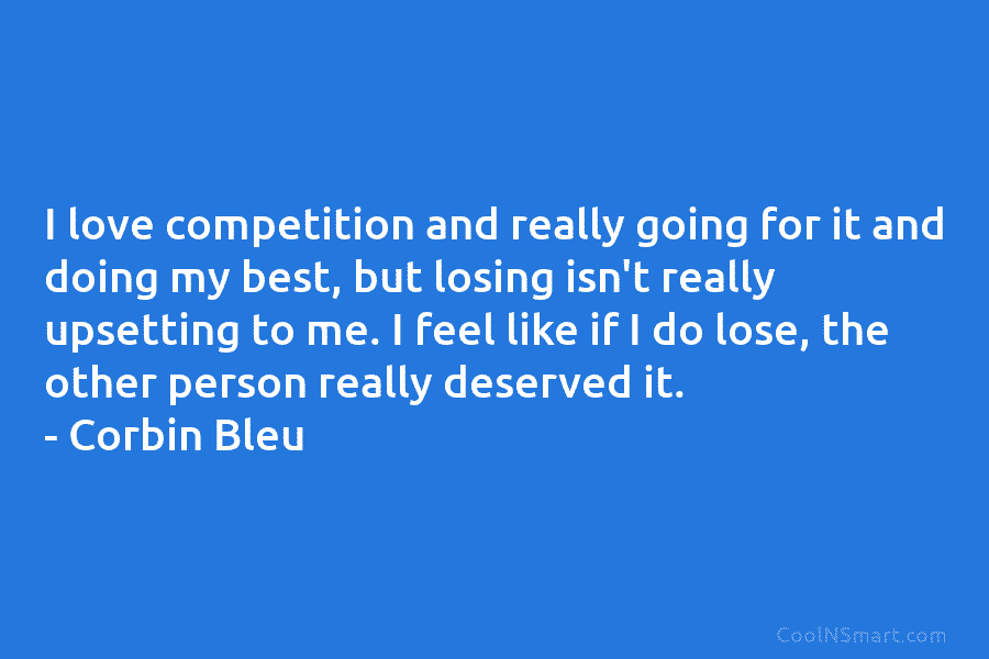 I love competition and really going for it and doing my best, but losing isn’t...