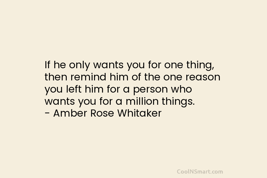 If he only wants you for one thing, then remind him of the one reason you left him for a...