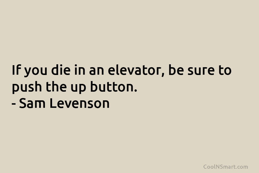 If you die in an elevator, be sure to push the up button. – Sam...