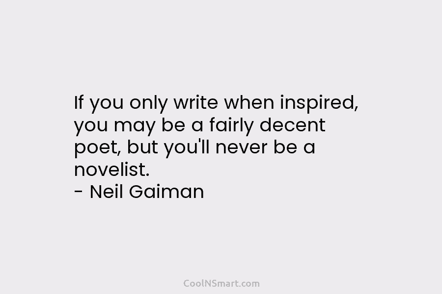 If you only write when inspired, you may be a fairly decent poet, but you’ll...