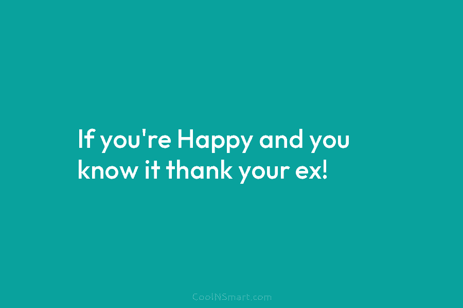 If you’re happy and you know it thank your ex!
