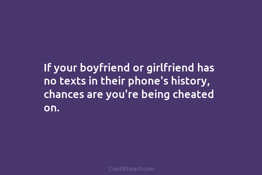 If your boyfriend or girlfriend has no texts in their phone’s history, chances are you’re...