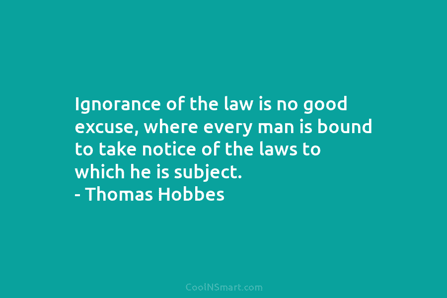 Ignorance of the law is no good excuse, where every man is bound to take notice of the laws to...