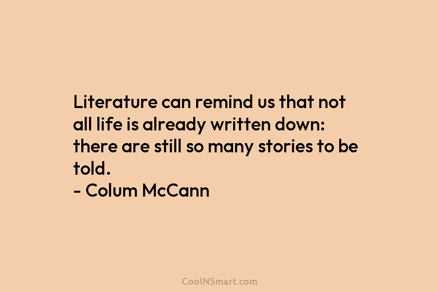Literature can remind us that not all life is already written down: there are still...
