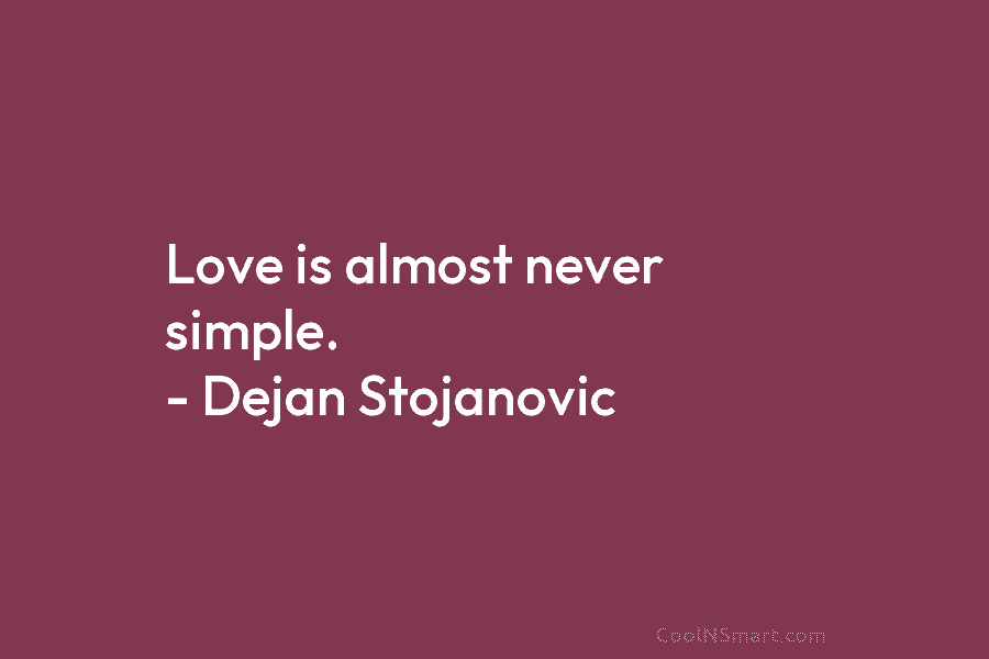 Love is almost never simple. – Dejan Stojanovic