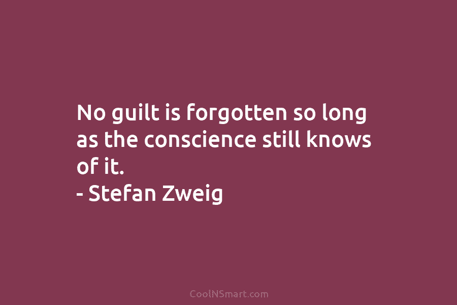 No guilt is forgotten so long as the conscience still knows of it. – Stefan...
