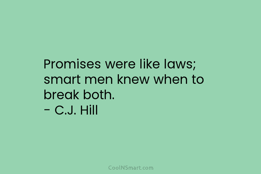 Promises were like laws; smart men knew when to break both. – C.J. Hill