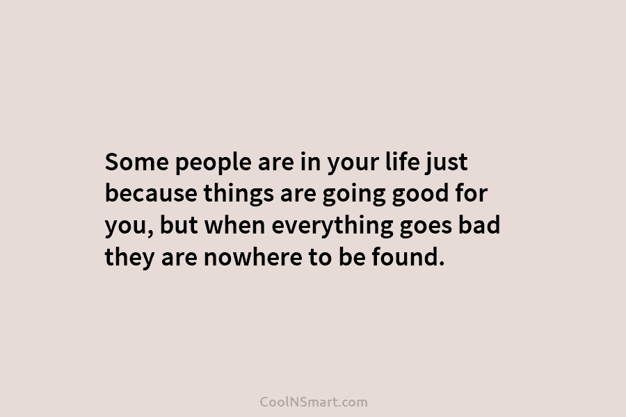 Some people are in your life just because things are going good for you, but...