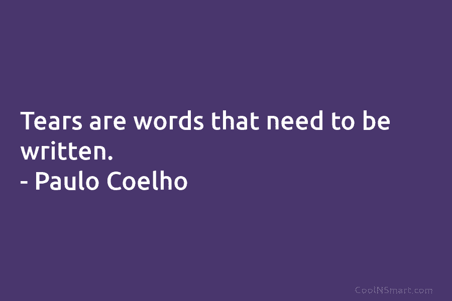 Tears are words that need to be written. – Paulo Coelho