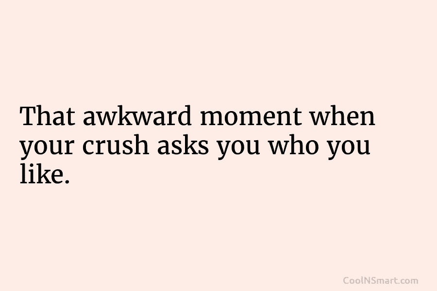Quote: That awkward moment when your crush asks... - CoolNSmart