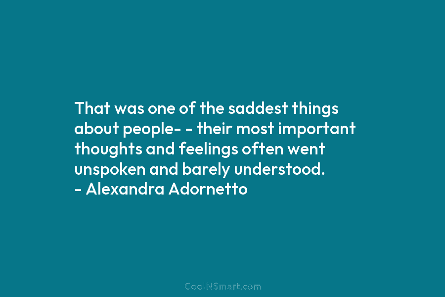 That was one of the saddest things about people- – their most important thoughts and feelings often went unspoken and...