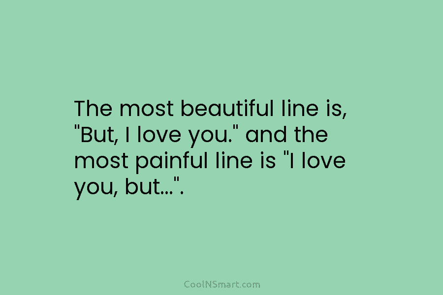 The most beautiful line is, “But, I love you.” and the most painful line is...