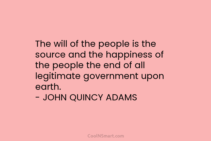 The will of the people is the source and the happiness of the people the...