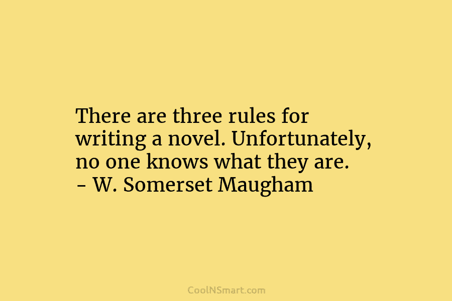 There are three rules for writing a novel. Unfortunately, no one knows what they are....