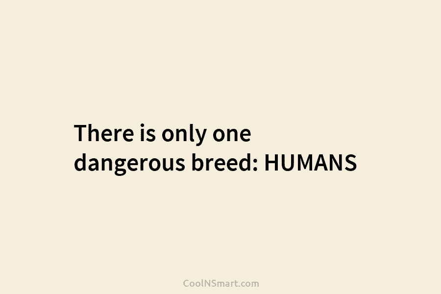 There is only one dangerous breed: HUMANS