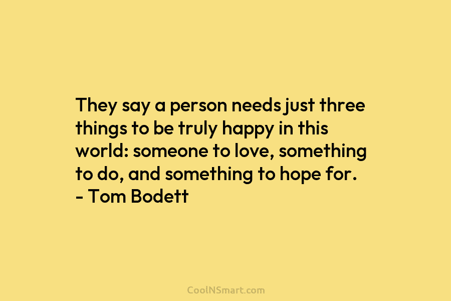 They say a person needs just three things to be truly happy in this world: someone to love, something to...