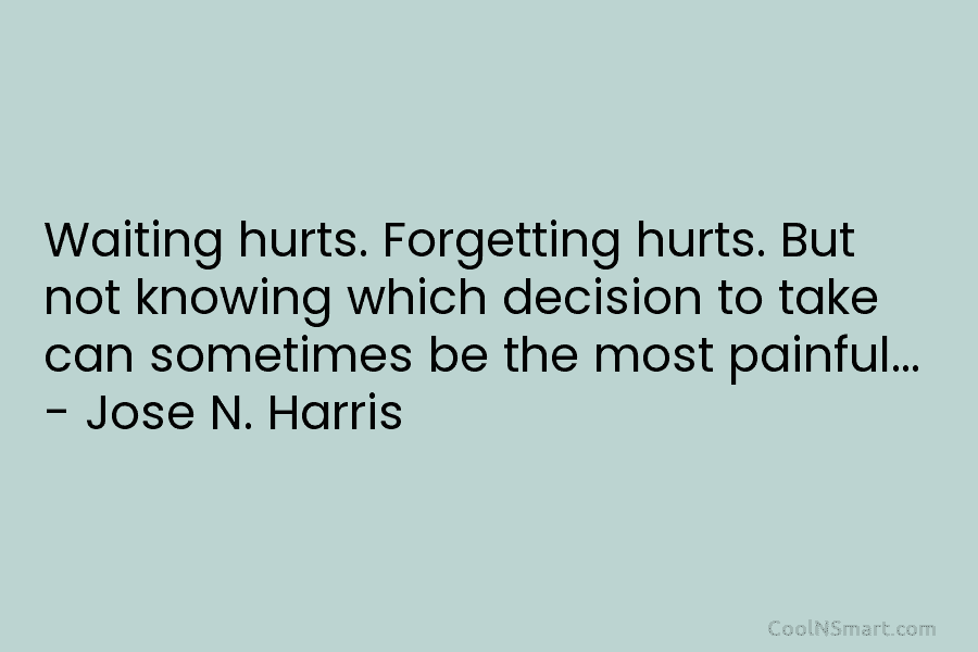 Waiting hurts. Forgetting hurts. But not knowing which decision to take can sometimes be the most painful… – José N....