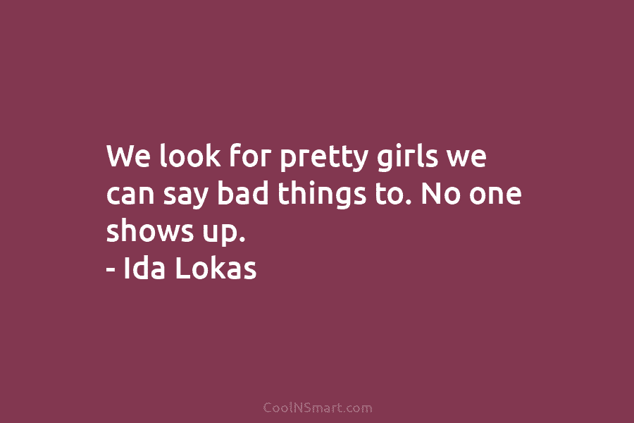 We look for pretty girls we can say bad things to. No one shows up....