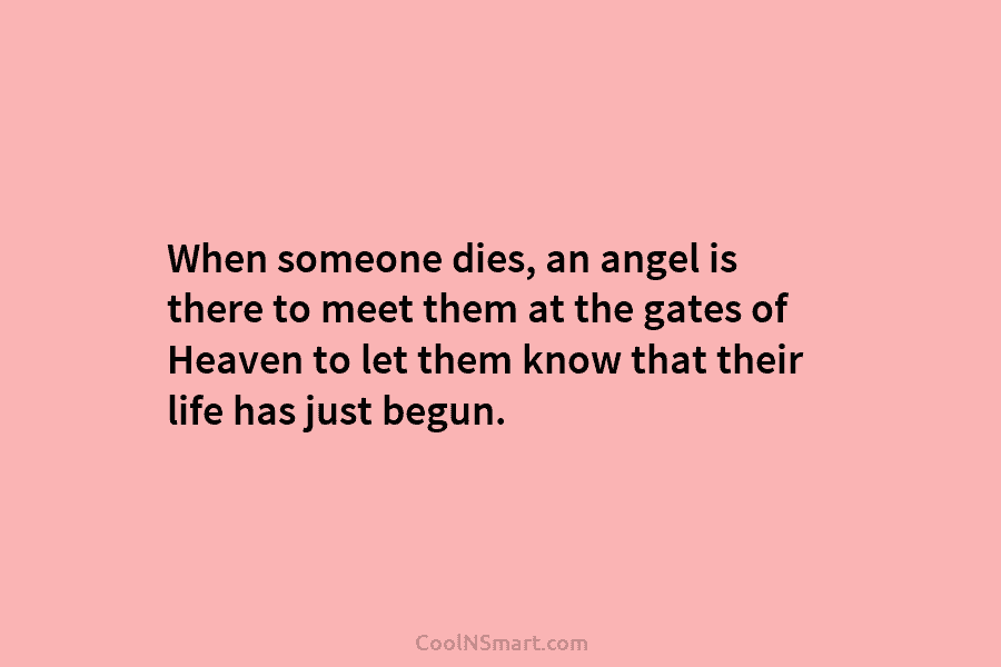 When someone dies, an angel is there to meet them at the gates of Heaven...