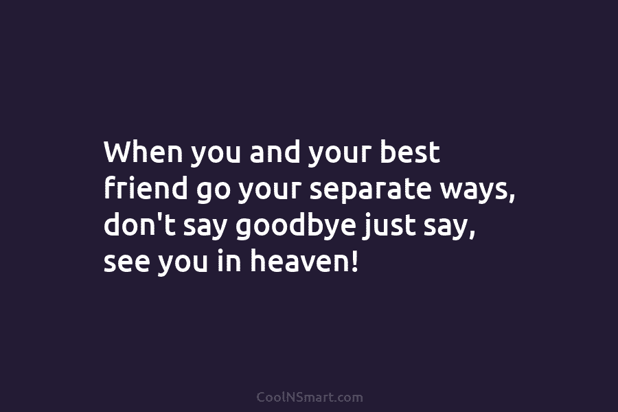 When you and your best friend go your separate ways, don’t say goodbye just say,...