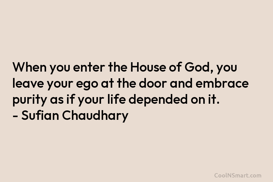 When you enter the House of God, you leave your ego at the door and...