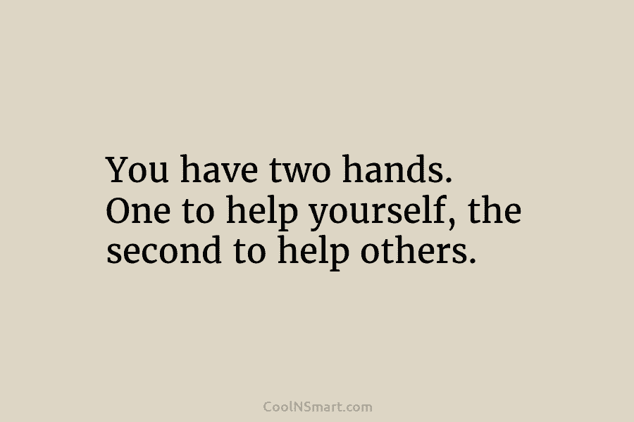 Quote: You have two hands. One to help yourself, the second to help ...