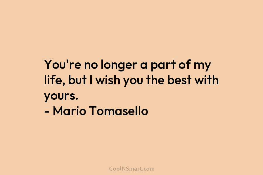 You’re no longer a part of my life, but I wish you the best with...