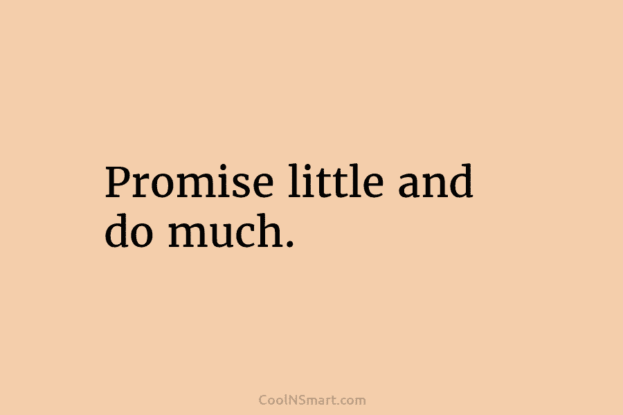 Promise little and do much.