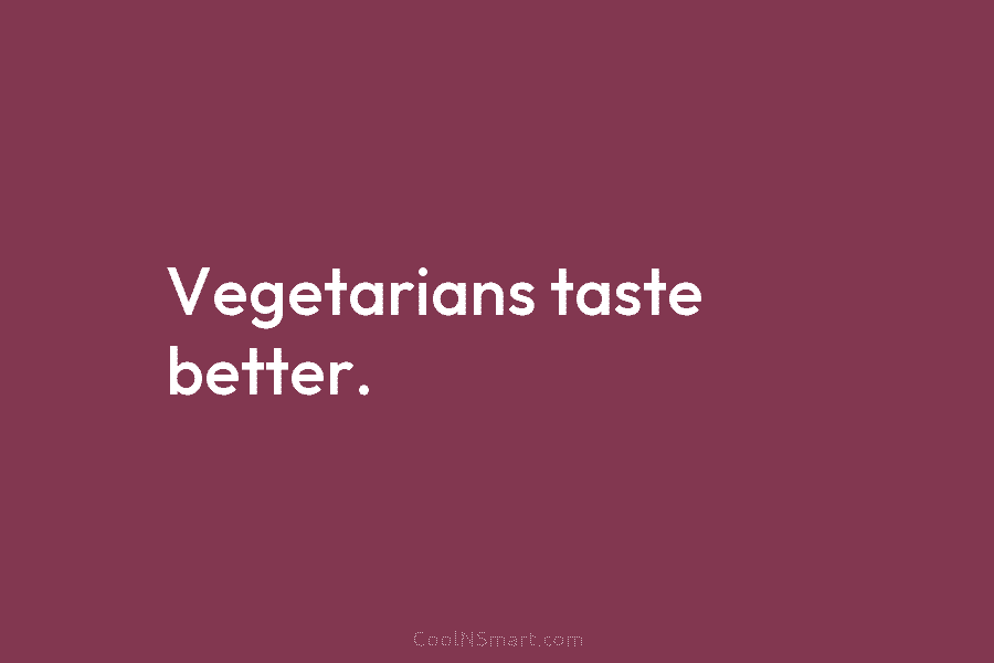 Vegetarians taste better.