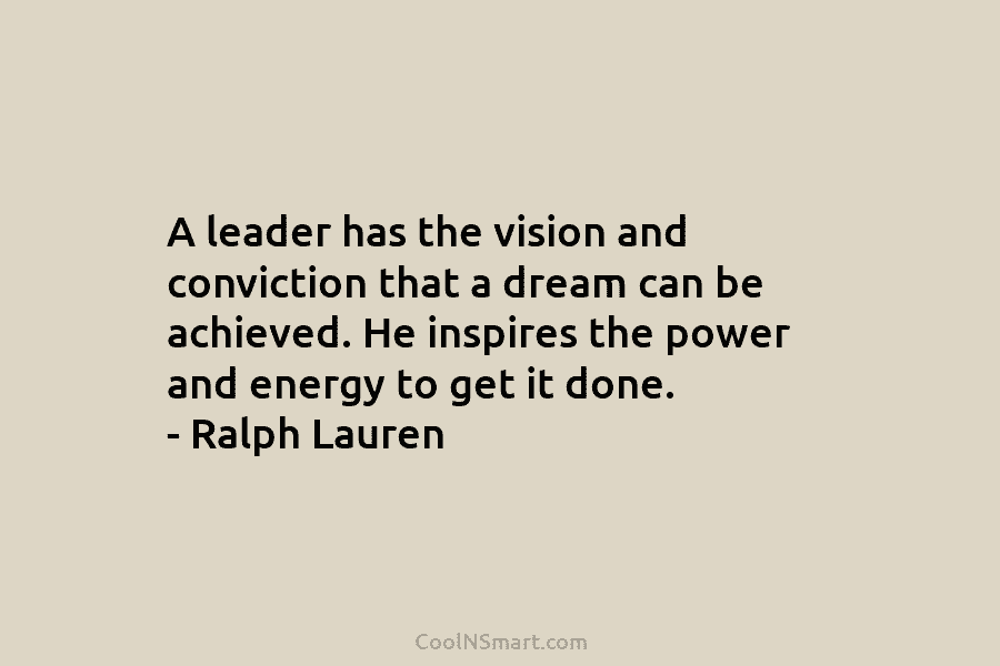 A leader has the vision and conviction that a dream can be achieved. He inspires the power and energy to...