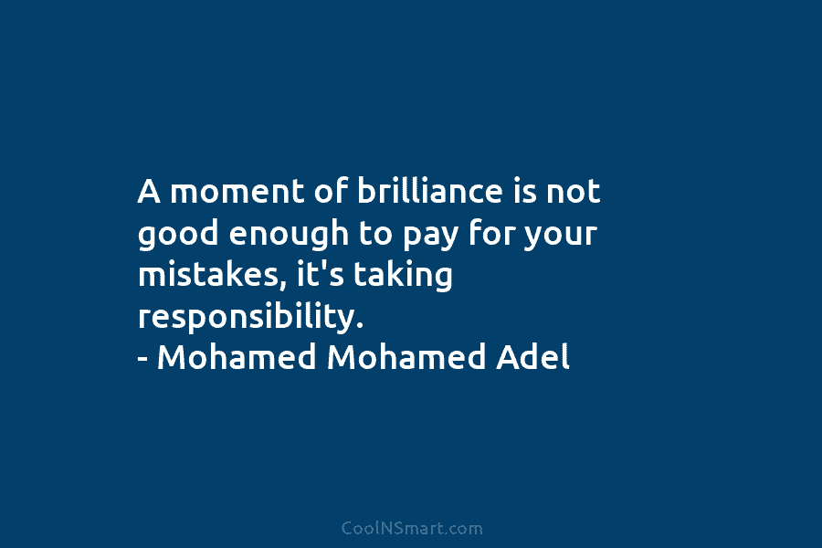 A moment of brilliance is not good enough to pay for your mistakes, it’s taking...