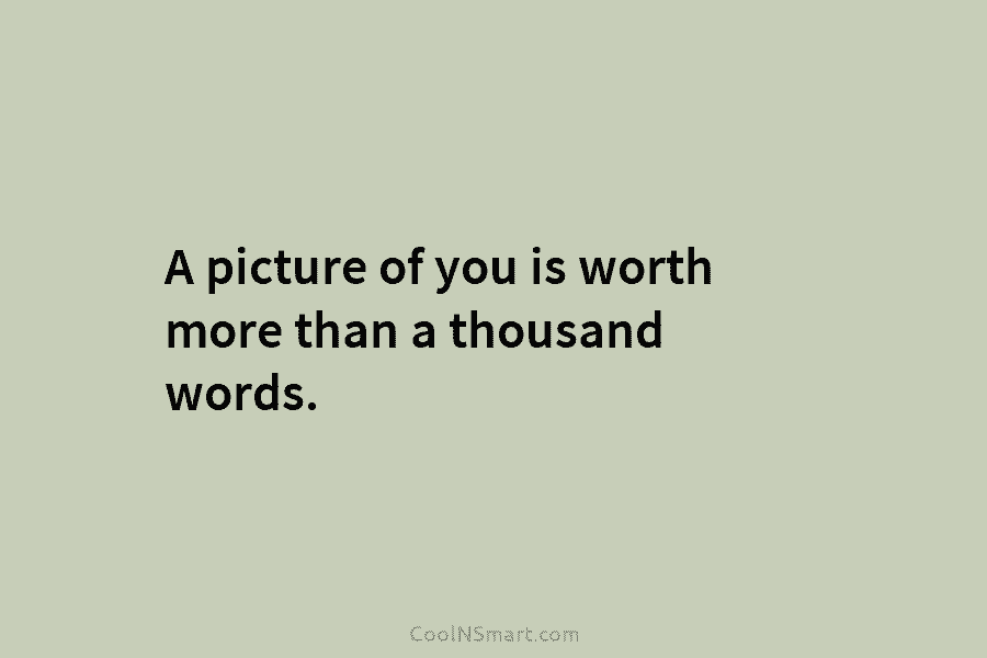 A picture of you is worth more than a thousand words.