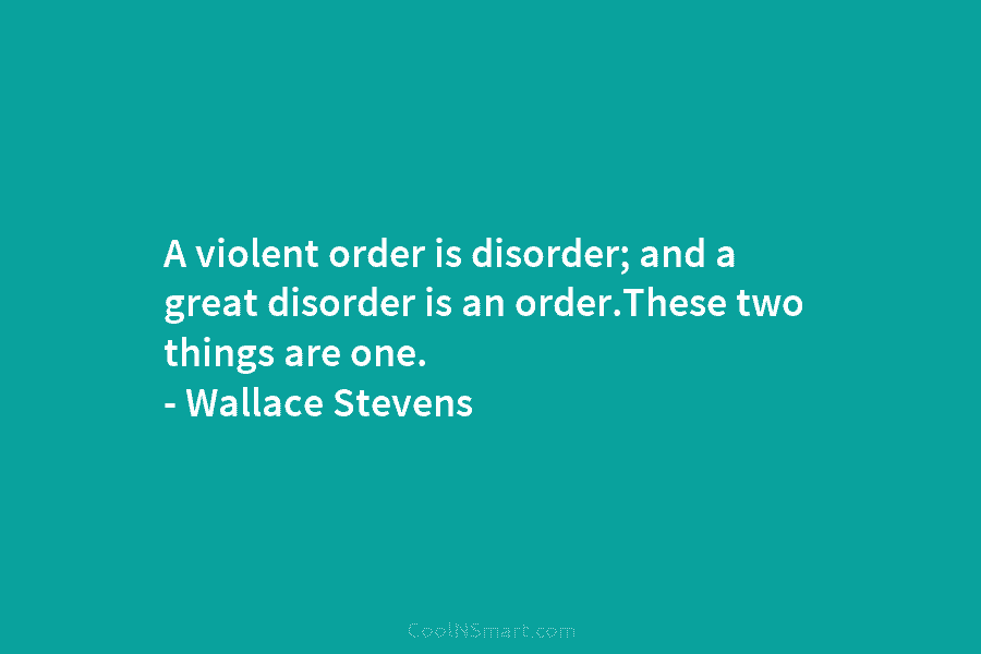 A violent order is disorder; and a great disorder is an order.These two things are...