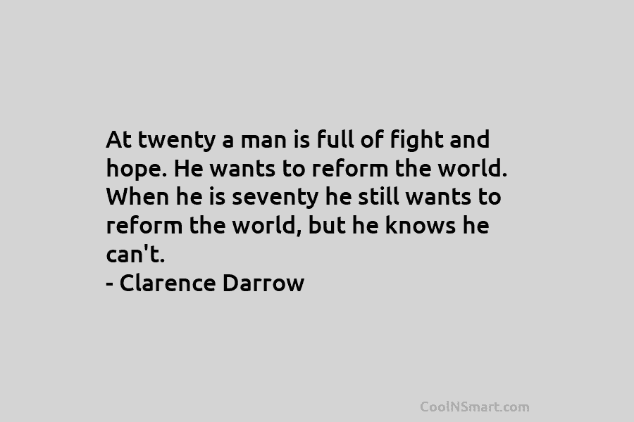 At twenty a man is full of fight and hope. He wants to reform the...